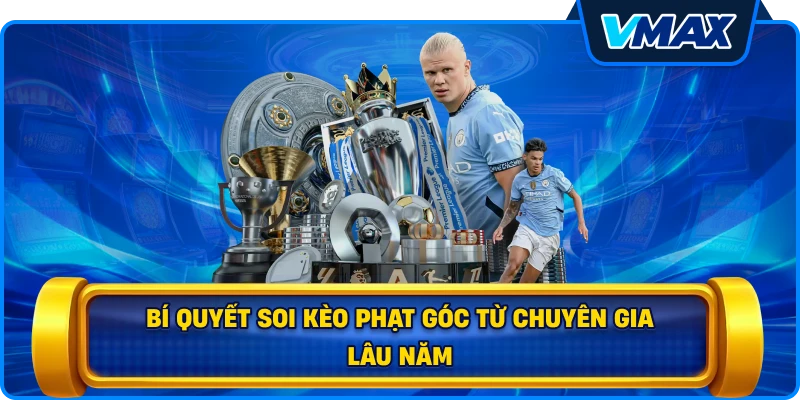 Bí quyết soi Kèo phạt góc từ chuyên gia lâu năm