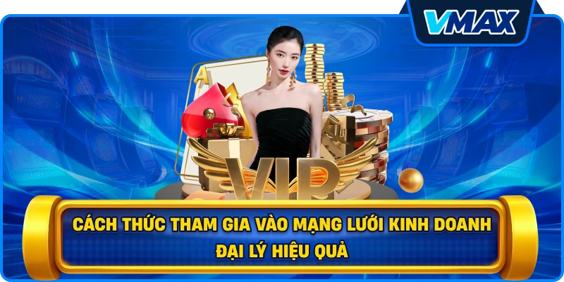 Cách thức tham gia vào mạng lưới kinh doanh Đại lý hiệu quả